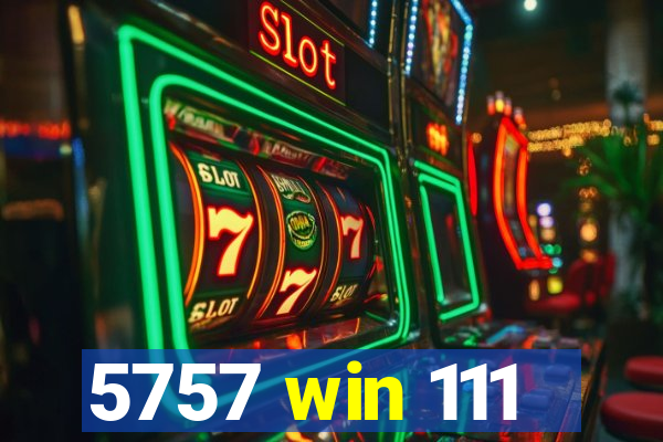 5757 win 111
